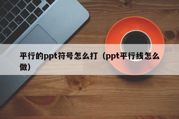 平行的ppt符号怎么打（ppt平行线怎么做）