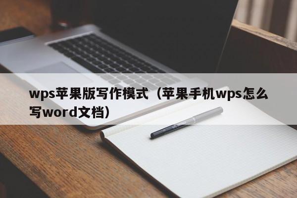 wps苹果版写作模式（苹果手机wps怎么写word文档）