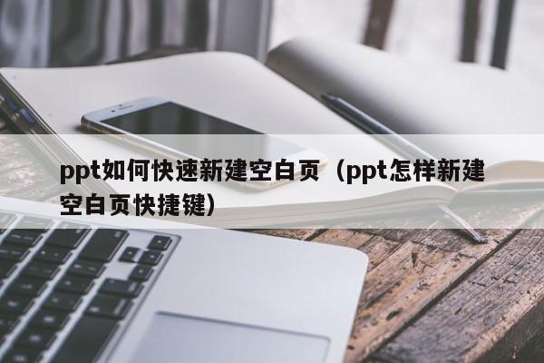 ppt如何快速新建空白页（ppt怎样新建空白页快捷键）