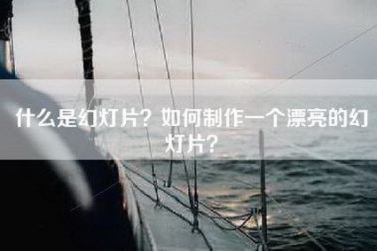 什么是幻灯片？如何制作一个漂亮的幻灯片？