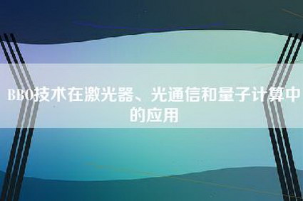 BBO技术在激光器、光通信和量子计算中的应用