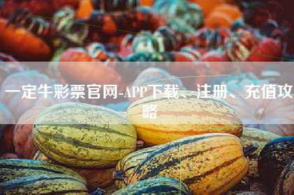 一定牛彩票官网-APP下载、注册、充值攻略