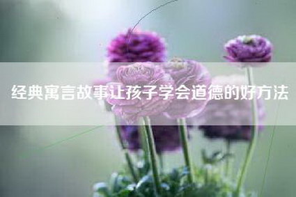 经典寓言故事让孩子学会道德的好方法