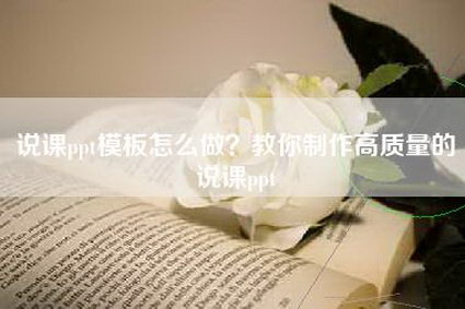 说课ppt模板怎么做？教你制作高质量的说课ppt