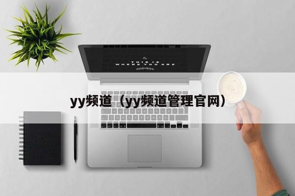 yy频道（yy频道管理官网）