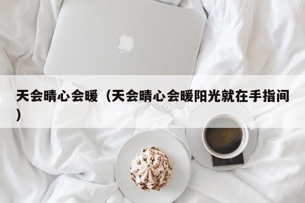 天会晴心会暖（天会晴心会暖阳光就在手指间）