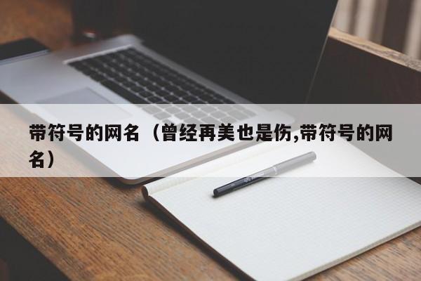 带符号的网名（曾经再美也是伤,带符号的网名）