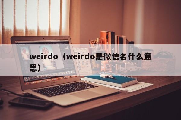 weirdo（weirdo是微信名什么意思）